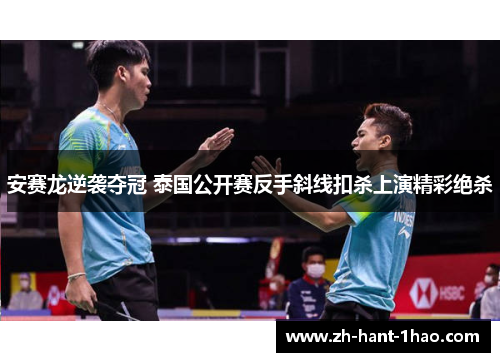 安赛龙逆袭夺冠 泰国公开赛反手斜线扣杀上演精彩绝杀