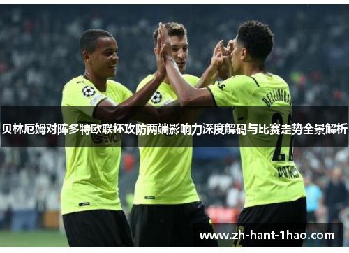 贝林厄姆对阵多特欧联杯攻防两端影响力深度解码与比赛走势全景解析